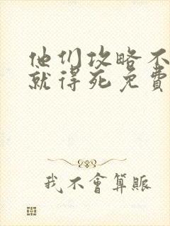 他们攻略不了我就得死免费阅读全文