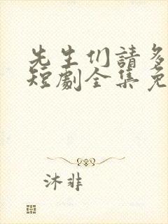 先生们请多指教短剧全集免费观看