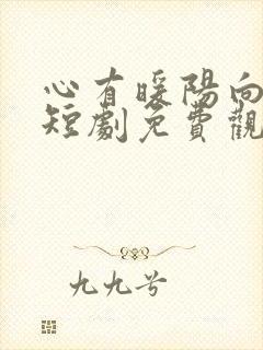 心有暖阳向云霄短剧免费观看全集