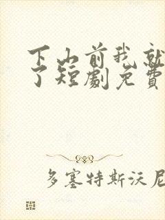 下山前我就无敌了短剧免费观看