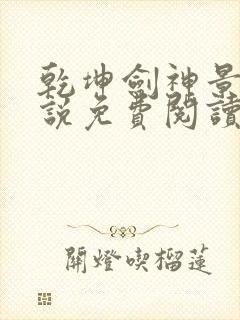 乾坤剑神景言小说免费阅读无弹窗