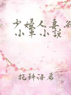 少妇人妻 欲望 小军小说