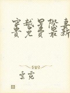 穿越星际妻荣夫贵免费最新章节