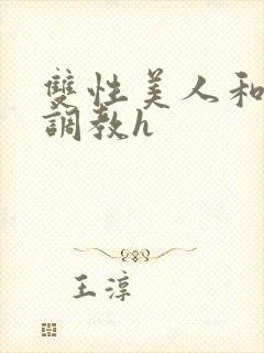 双性美人和继夫调教h