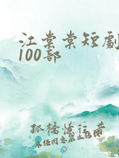 江棠棠短剧大全100部