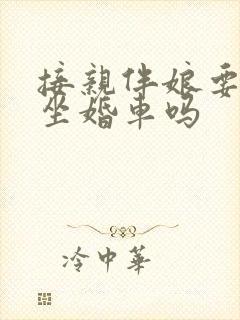 接亲伴娘要一起坐婚车吗