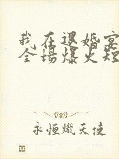 我在退婚宴惊艳全场爆火短剧