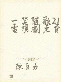 一笑随歌21集电视剧免费观看完整版