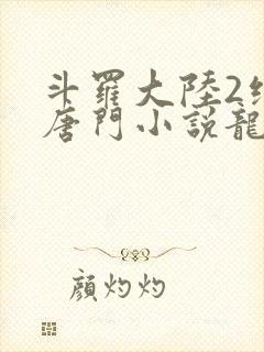 斗罗大陆2绝世唐门小说龙王传说网