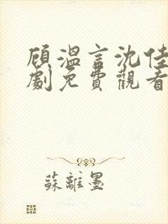 顾温言沈佳芮短剧免费观看最新