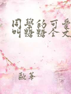 同学的可爱女友叫糖糖全文在线阅读免费下载