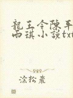 龙王令陈平,苏雨琪小说txt免费下载