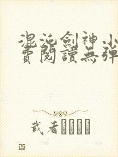 混沌剑神小说免费阅读无弹窗