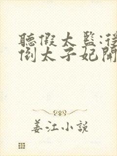 听假太监:从推倒太子妃开始小说全集