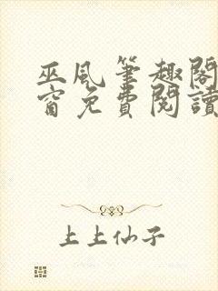 巫风笔趣阁无弹窗免费阅读