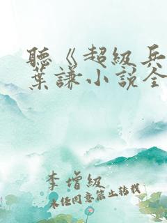 听《超级兵王》叶谦小说全集