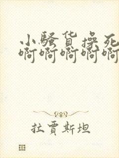 小骚货操死你啊啊啊啊啊啊好爽啊