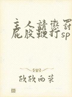 主人请惩罚贱妇屁股鞭打sp小说