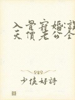 入骨宠婚:误惹天价老公全文阅读免费