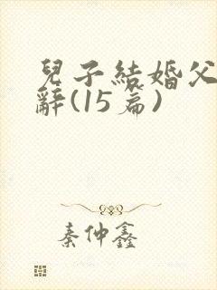 儿子结婚父亲致辞(15篇)