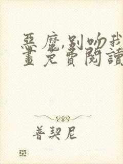 恶魔,别吻我漫画免费阅读下拉式