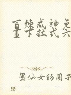 百炼成神免费漫画下拉式六漫画