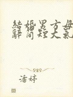 结婚男方母亲致辞简短大气