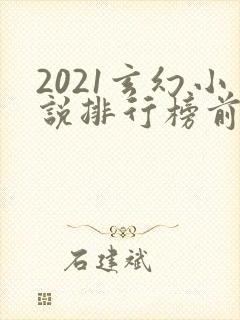 2021玄幻小说排行榜前十名完结