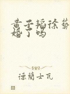 黄子韬徐艺洋结婚了吗