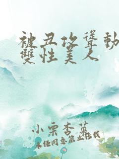 被丑攻耸动呻吟双性美人