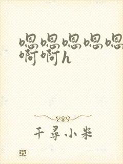 嗯嗯嗯嗯嗯啊啊啊啊h