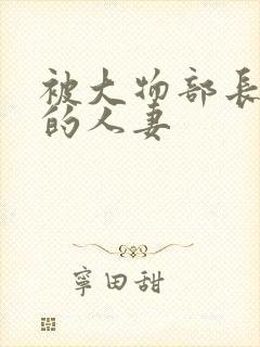 被大物部长玩弄的人妻