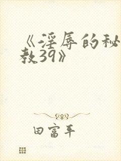 《淫辱的秘书调教39》