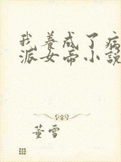 我养成了病娇反派女帝小说笑脸