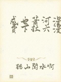 成也萧河漫画免费下拉六漫画