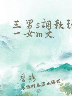 三男s调教玩弄一女m文
