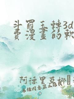 斗罗玉转3d免费漫画的软件