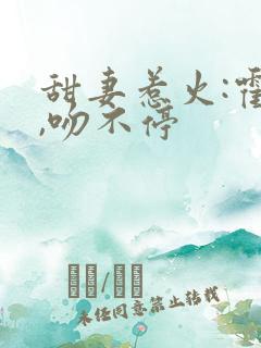 甜妻惹火:霍少,吻不停