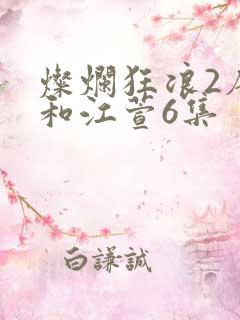 灿烂狂浪2唐浪和江萱6集