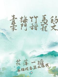 青梅竹马的小说豪门甜宠文