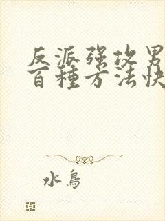 反派强攻男主一百种方法快穿