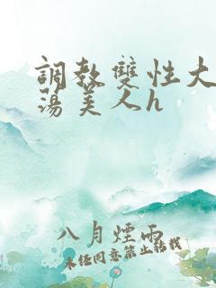 调教双性大乳浪荡美人h