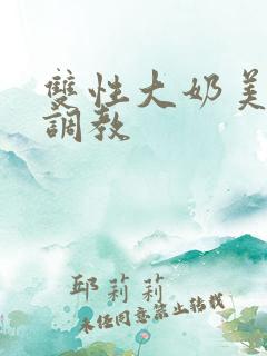 双性大奶美人被调教