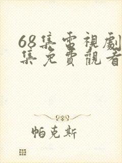 68集电视剧全集免费观看高清