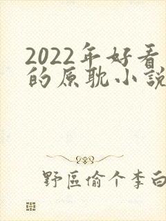 2022年好看的原耽小说推荐榜