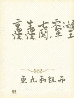 重生七零:娇妻慢慢哄,军王步步宠正版