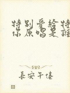 特别爱给特别的你原唱是谁