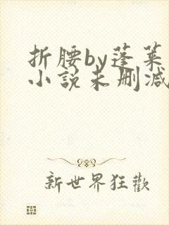 折腰by蓬莱客小说未删减版免费阅读