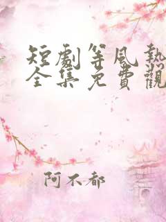 短剧等风热吻你全集免费观看