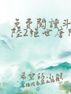 免费阅读斗罗大陆2绝世唐门小说